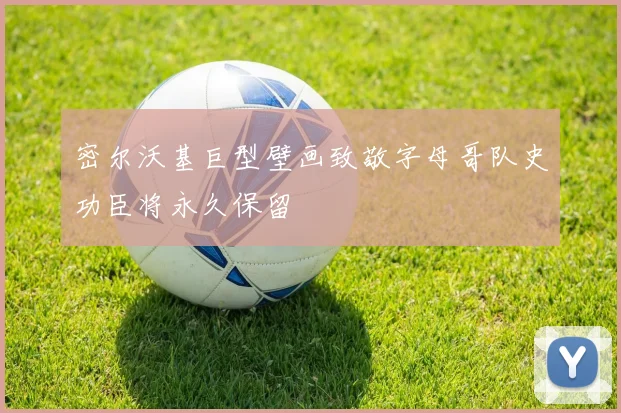 密尔沃基巨型壁画致敬字母哥队史功臣将永久保留