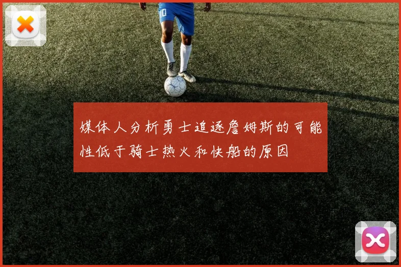 媒体人分析勇士追逐詹姆斯的可能性低于骑士热火和快船的原因